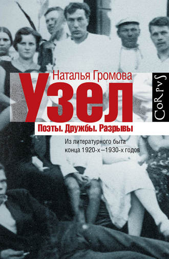 Наталья Громова, Узел. Поэты. Дружбы. Разрывы. Из литературного быта конца 20-х–30-х годов